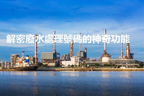 解密廢水處理號碼的神奇功能？